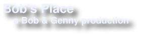 Bob's Place, a Bob & Genny production